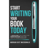 Start Writing Your Book Today: A step-by-step plan to write your nonfiction book, from first draft to finished manuscript