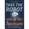 Take The Robot Out of The Human: The 5 Essentials to Thrive in a New Digital World