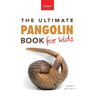 Pangolins The Ultimate Book for Kids: 100+ Amazing Facts, Photos, Activities & More