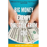 Big Money Energy Directly from God: Millionaire Secrets to Attract Your Prosperity and Find Your Simple Path to Wealth