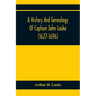 A History And Genealogy Of Captain John Locke (1627-1696) Of Portsmouth And Rye, N.H., And His Descendants; Also Of Nathaniel Locke Of Portsmouth, And