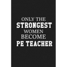 Only The Stongest Women Become PE Teacher: Thank you gift for PE teacher Great for Teacher Appreciation
