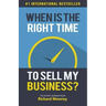When is the Right Time to Sell My Business?: The Expert Answer by Richard Mowrey