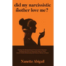 Did My Narcissistic Mother Love Me?: Dealing with Manipulation & Trauma from Narcissist - Healing & Recovery of Narcissism Abuse in Toxic, Abusive Fam