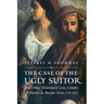 The Case of the Ugly Suitor & Other Histories of Love, Gender, & Nation in Buenos Aires, 1776-1870