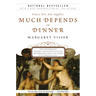 Much Depends on Dinner: The Extraordinary History and Mythology, Allure and Obsessions, Perils and Taboos of an Ordinary Mea
