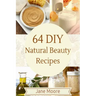 64 DIY natural beauty recipes: How to Make Amazing Homemade Skin Care Recipes, Essential Oils, Body Care Products and More