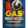 Gas Smoker and Grill Cookbook: Ultimate Smoker Cookbook for Smoking and Grilling, Complete BBQ Book with Tasty Recipes for Your Gas Smoker and Grill