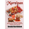 Marzipan: How To Make Marzipan Marquetry, Fruits, Models, Cakes And Candy