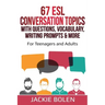 67 ESL Conversation Topics with Questions, Vocabulary, Writing Prompts & More: For Teenagers and Adults