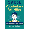 39 ESL Vocabulary Activities: For Teenagers and Adults