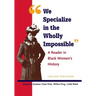 We Specialize in the Wholly Impossible: A Reader in Black Women's History