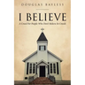 I BELIEVE . . . A Creed For People Who Don't Believe In Creeds