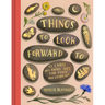 Things to Look Forward to: 52 Large and Small Joys for Today and Every Day