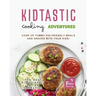 Kidtastic Cooking Adventures: Cook Up Yummy Kid-Friendly Meals and Snacks with Your Kids!
