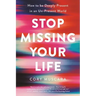 Stop Missing Your Life: How to Be Deeply Present in an Un-Present World
