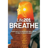 Life201 BREATHE: Your Path to Improved Wellness Is Only a Breath Away