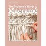 The Beginner's Guide to Macramé: Easy Techniques and 8 Fun Projects