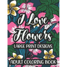 I Love Flowers Large Print Designs Adult Coloring Book: Easy Floral Designs To Color, Stress Relieving Coloring Activity Sheets With Flower Illustrati