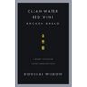 Clean Water, Red Wine, Broken Bread: A Short Invitation to the Christian Faith