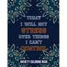 Today I Will Not Stress Over Things I Can't Control Anxiety Coloring Book: A Scripture Coloring Book for Adults & Teens, Relaxing & Creative Art Activ