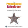 The Professional Astrologer: Building a Successful Astrology Practice