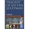 Tragedy of Sultan Süleyman: a play by