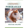 A Beginner's Guide To Raising and Loving A Pomeranian