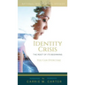 Identity Crisis: The Root of It's Beginning, You Can Overcome