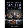 Secrets of a Master Closer: A Simpler, Easier, And Faster Way To Sell Anything To Anyone, Anytime, Anywhere