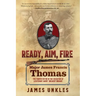 Ready Aim Fire: Major James Francis Thomas: The Fourth Victim in the Execution of Lieutenant Harry Breaker Morant
