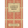 A Guide to Contract Bridge - A Collection of Historical Books and Articles on the Rules and Tactics of Contract Bridge