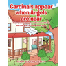Cardinals appear when Angels are near: A story about how one child deals with the loss and grief of losing loved ones.