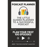 Podcast Planner: The Little Guided Planner to a Successful Podcast