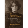 The Fascination of What's Difficult: A Life of Maud Gonne