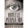How To Analyze People 101: Learn To Effectively Master The Art of Speed Reading People, Become a Human Lie Detector, and Discover The Hidden Secr