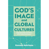 God's Image and Global Cultures: Integrating Faith and Culture in the Twenty-First Century