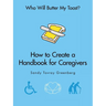 Who Will Butter My Toast?: How to Create a Handbook for Caregivers