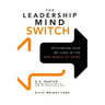 The Leadership Mind Switch: Rethinking How We Lead in the New World of Work
