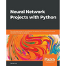 Neural Network Projects with Python: The ultimate guide to using Python to explore the true power of neural networks through six projects