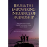 Jesus and The Empowering Influence of Friendship: Why Gracious Living is More Important Than Right Belief
