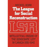 The League for Social Reconstruction: Intellectual Origins of the Democratic Left in Canada, 1930-1942