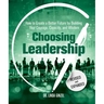 Choosing Leadership: Revised and Expanded: How to Create a Better Future by Building Your Courage, Capacity, and Wisdom