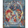 Latte Art Coloring Book for Coffee Lovers: An Original Latte Art Adult Coloring Book