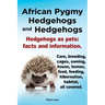 African Pygmy Hedgehogs and Hedgehogs. Hedgehogs as Pets: Facts and Information. Care, Breeding, Cages, Owning, House, Homes, Food, Feeding, Hibernati