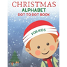 Christmas Alphabet Dot to Dot Book for Kids: Cute Christmas Alphabet Dot to Dot Activity Book for Kids Girls and Boys Alphabet Dot to Dot Coloring Boo