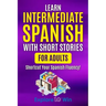 Learn Intermediate Spanish with Short Stories for Adults: Shortcut Your Spanish Fluency!