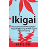 Ikigai: The Japanese Secret Philosophy for a Happy Healthy Long Life With Joy and Purpose Every Day