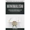 Minimalism: Ultimate Guide Towards Focused Life And Live Better With Less Technology (Learn How To Simplify, Declutter, Reduce Stress, Find Happiness)
