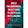 Great Philosophical Objections to Artificial Intelligence: The History and Legacy of the AI Wars
